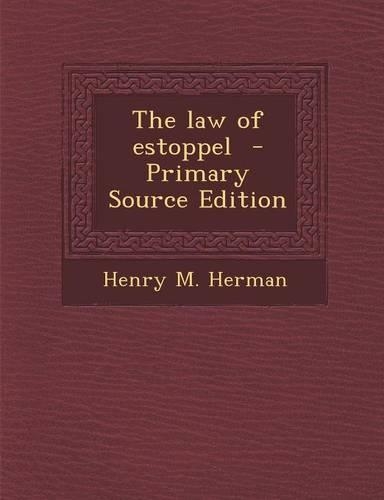 The Law of Estoppel - Primary Source Edition