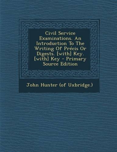 Civil Service Examinations. an Introduction to the Writing of Precis or Digests. [With] Key. [With] Key - Primary Source Edition: (English)