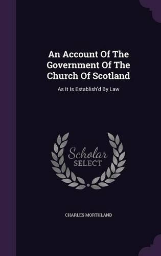 An Account Of The Government Of The Church Of Scotland