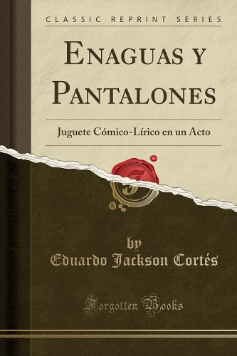 Enaguas y Pantalones: Juguete Cómico-Lírico en un Acto (Classic Reprint)