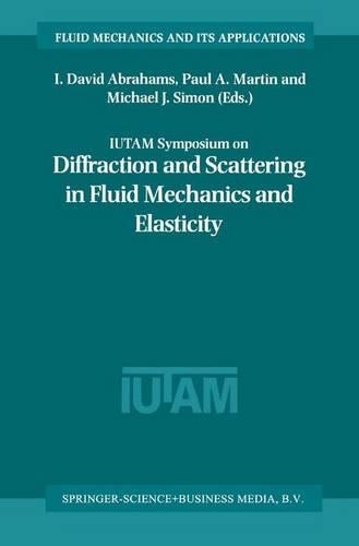 IUTAM Symposium on Diffraction and Scattering in Fluid Mechanics and Elasticity: Proceeding of the IUTAM Symposium held in Manchester, United Kingdom, 16–20 July 2000(68 Fluid Mechanics and Its Applications)