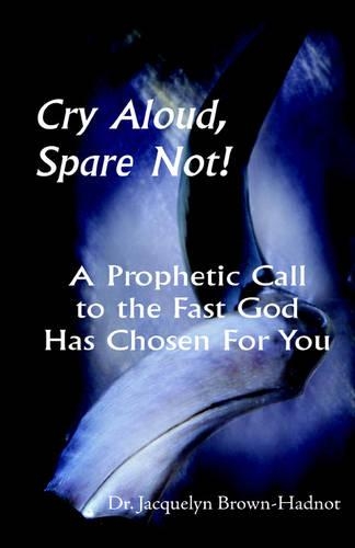 Cry Aloud, Spare Not!: A Prophetic Call to the Fast God Has Chosen for You(English)