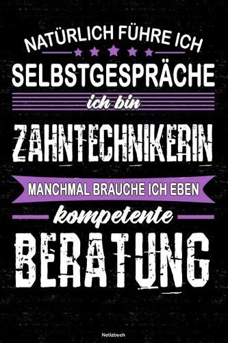 Natürlich führe ich Selbstgespräche ich bin Zahntechnikerin manchmal brauche ich eben kompetente Beratung Notizbuch