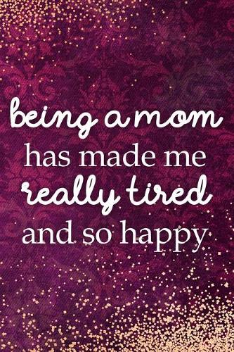 Being a Mom Has Made Me Really Tired and So Happy