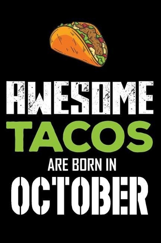 Awesome Tacos Are Born in October: Taco Notebook, Birthday Wish Book, Taco Lover, Appreciation Journal, Lined Paper, Planner, Organizer, Draw and Write, Diary for Kids, Adults