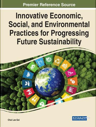 Innovative Economic, Social, and Environmental Practices for Progressing Future Sustainability: (e-Book Collection - Copyright 2022)