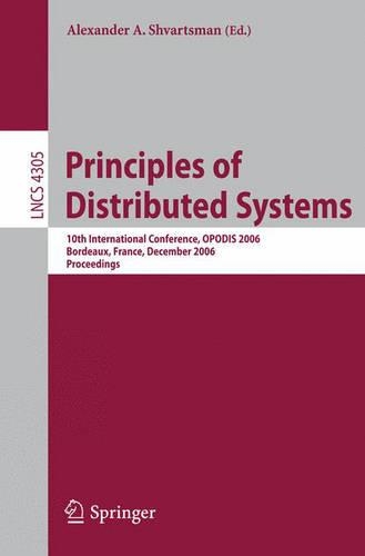 Principles of Distributed Systems: 10th International Conference, OPODIS 2006, Bordeaux, France, December 12-15, 2006, Proceedings(4305 Lecture Notes in Computer Science)
