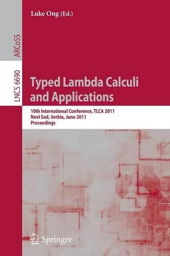 Typed Lambda Calculi and Applications: 10th International Conference, TLCA 2011, Novi Sad, Serbia, June 1-3, 2011. Proceedings(Theoretical Computer Science and General Issues)