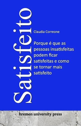 Satisfeito: Porque é que as pessoas insatisfeitas podem ficar satisfeitas e como se tornar mais satisfeito