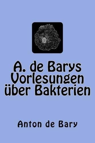 A. de Barys Vorlesungen über Bakterien