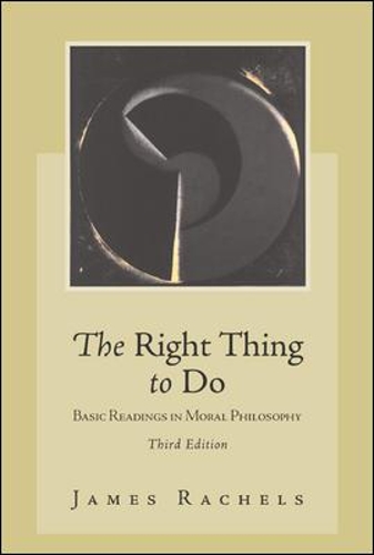 The Right Thing To Do: Basic Readings in Moral Philosophy