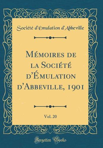 Mémoires de la Société d'Émulation d'Abbeville, 1901, Vol. 20 (Classic Reprint)