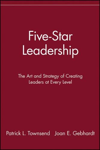 Five-Star Leadership: The Art and Strategy of Creating Leaders at Every Level