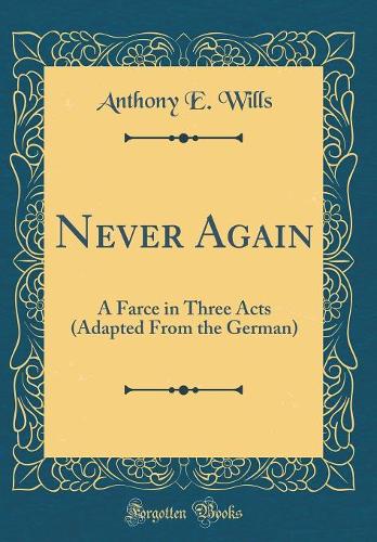 Never Again: A Farce in Three Acts (Adapted From the German) (Classic Reprint)