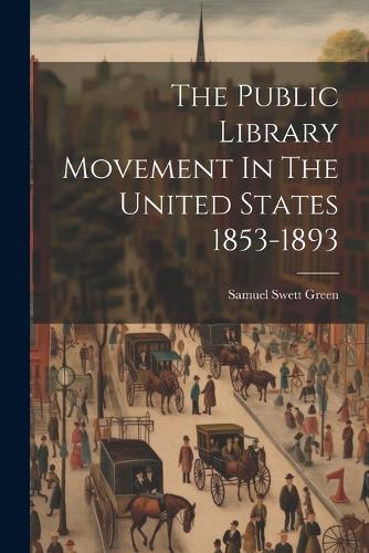 The Public Library Movement In The United States 1853-1893