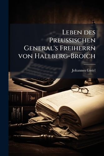 Leben des PreuÃ?ischen General's Freiherrn von Hallberg-Broich
