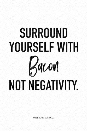 Surround Yourself With Bacon Not Negativity
