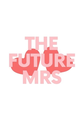 The Future Mrs: Notebook / Simple Blank Lined Writing Journal / Wedding / Engagement / Planning / Quotes / Notepad / Celebration / Marriage / Wife / Girlfriend / Cu