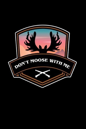 Don't Moose With Me: Dot Grid Journal - Don't Moose With Me Black Camping Hiking Hunter Hiker Gift - Black Dotted Diary, Planner, Gratitude, Writing, Travel, Goal, Bulle