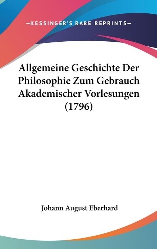 Allgemeine Geschichte Der Philosophie Zum Gebrauch Akademischer Vorlesungen (1796)