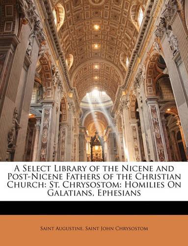 A Select Library of the Nicene and Post-Nicene Fathers of the Christian Church: St. Chrysostom: Homilies On Galatians, Ephesians(English)