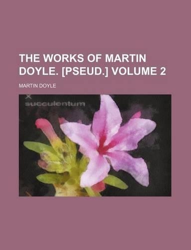 The Works of Martin Doyle. [Pseud.] Volume 2