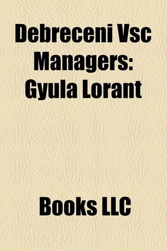 Debreceni Vsc Managers: Gyula Lorant, Antal Dunai, Geza Kalocsay, Karoly Lakat, Laszlo Dajka, Ferenc Kovacs, Lazar Szentes, Andras Herczeg(English)