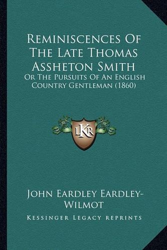Reminiscences Of The Late Thomas Assheton Smith: Or The Pursuits Of An English Country Gentleman (1860)(English)