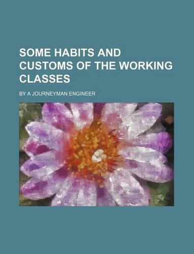 Some Habits and Customs of the Working Classes; By a Journeyman Engineer