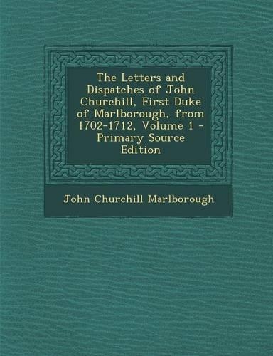 Letters and Dispatches of John Churchill, First Duke of Marlborough, from 1702-1712, Volume 1