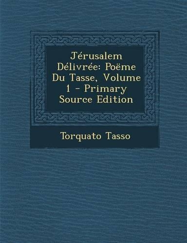 Jerusalem Delivree: Poeme Du Tasse, Volume 1: (English)