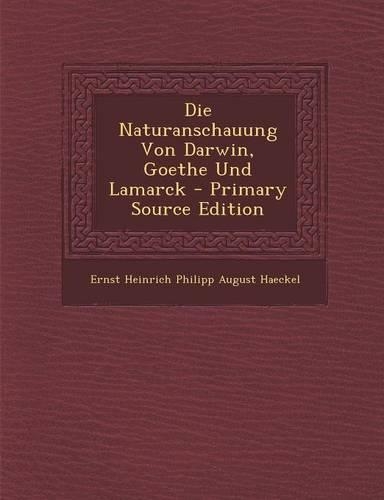 Die Naturanschauung Von Darwin, Goethe Und Lamarck