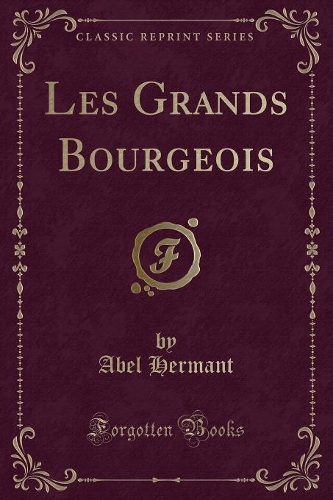 Les Grands Bourgeois (Classic Reprint)