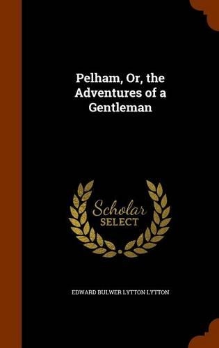 Pelham, Or, the Adventures of a Gentleman: (English)