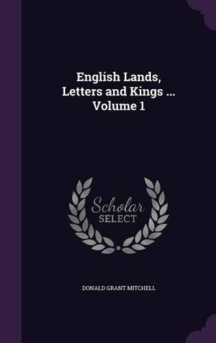 English Lands, Letters and Kings ... Volume 1