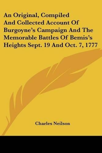 An Original, Compiled And Collected Account Of Burgoyne's Campaign And The Memorable Battles Of Bemis's Heights Sept. 19 And Oct. 7, 1777