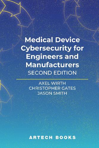 Medical Device Cybersecurity for Engineers and Manufacturers, Second Edition