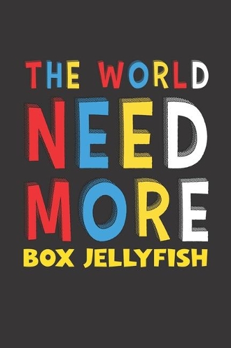 The World Need More Box Jellyfish: Box Jellyfish Lovers Funny Gifts Journal Lined Notebook 6x9 120 Pages