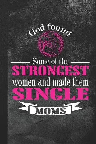 God Found Some Of The Strongest Women and Made Them Single Moms: Blank Lined Notebook Journal Gift