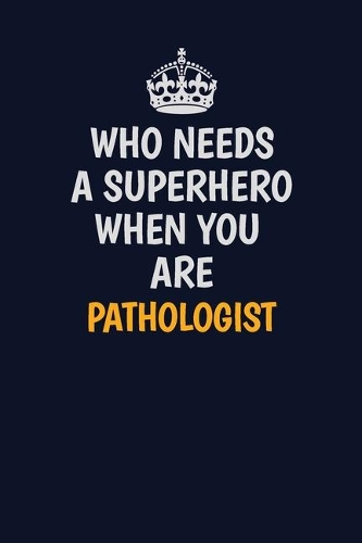 Who Needs A Superhero When You Are Pathologist: Career journal, notebook and writing journal for encouraging men, women and kids. A framework for building your career.
