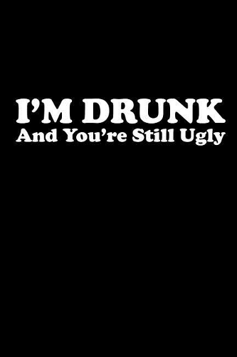 I'm Drunk and You're Still Ugly