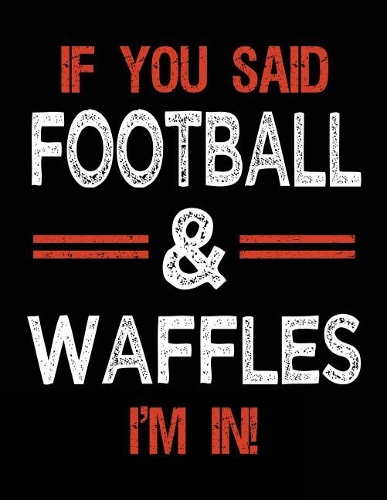 If You Said Football & Waffles I'm In: Football Sketch Book