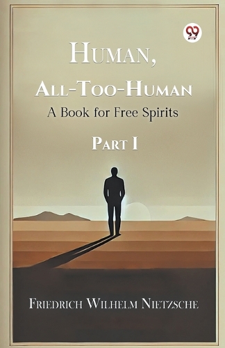Human, All-Too-Human a Book for Free Spirits Part I