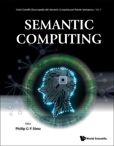 Semantic Computing: (1 World Scientific Encyclopedia With Semantic Computing And Robotic Intelligence)