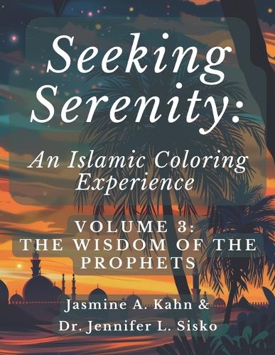 Seeking Serenity: An Islamic Coloring Experience: Volume 3: The Wisdom of the Prophets(3 Seeking Serenity: An Islamic Coloring Experience)