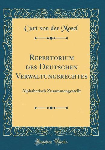 Repertorium des Deutschen Verwaltungsrechtes: Alphabetisch Zusammengestellt (Classic Reprint)