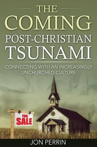 The Coming Post-Christian Tsunami: Connecting With An Increasingly Unchurched Culture(English)