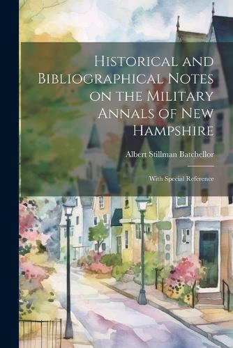 Historical and Bibliographical Notes on the Military Annals of New Hampshire