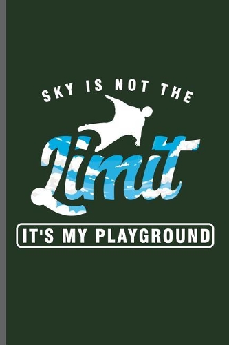 Sky is not the Limit it's my Playground: Wingsuit Extreme Sports notebooks gift (6x9) Dot Grid notebook to write in
