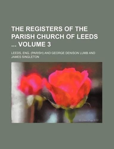 The Registers of the Parish Church of Leeds Volume 3